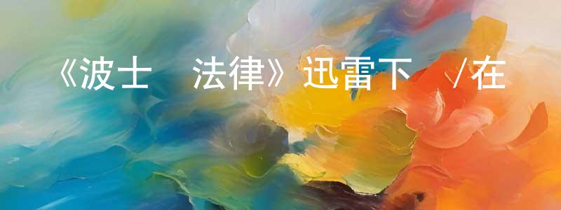 陳博琳的動漫綜藝大全,《波士頓法律》迅雷下載/在線觀看-犯罪歷史-美劇天堂